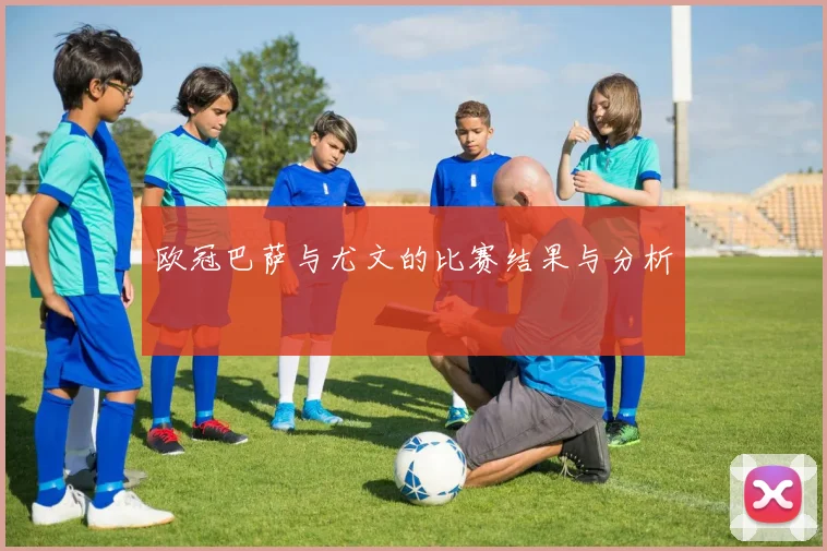 欧冠巴萨与尤文的比赛结果与分析