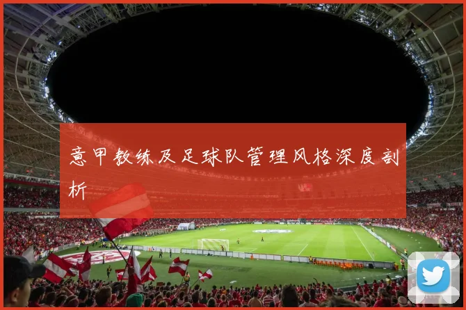 意甲教练及足球队管理风格深度剖析