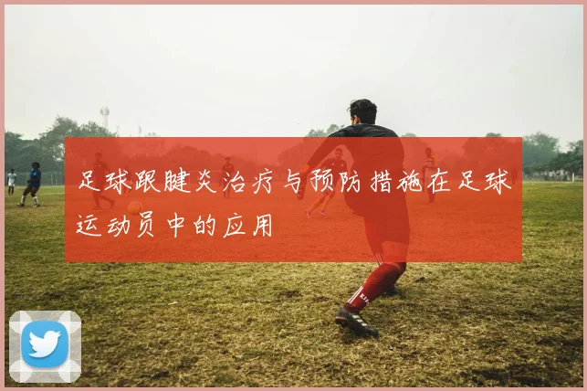 足球跟腱炎治疗与预防措施在足球运动员中的应用